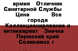 1.7) армия : Отличник Санитарной Службы (4) › Цена ­ 4 500 - Все города Коллекционирование и антиквариат » Значки   . Пермский край,Соликамск г.